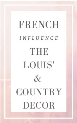 French Influence From the Louis’ to the Country In Home Decor